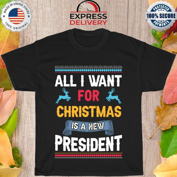 All I want for Christmas Is a new President Ugly Christmas Sweatshirt