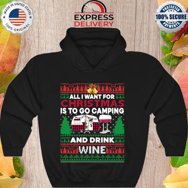 All I want for Christmas is to go Camping and drink Wine Ugly Christmas Sweater Hoodie