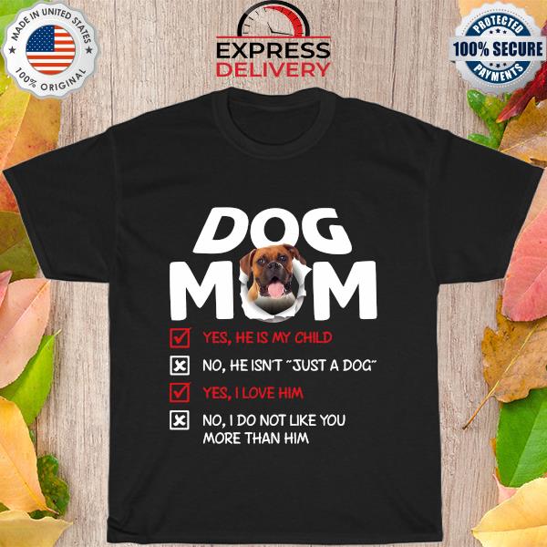 Boxer Dog Mom yes he is my child I love him shirt