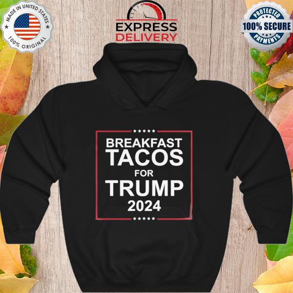 Breakfast tacos for Trump 2024 new 2022 s Hoodie