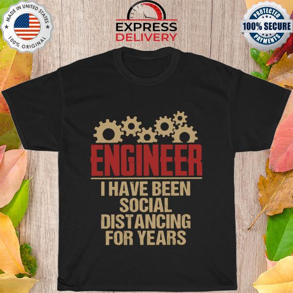 Engineer I have been social distancing for years shirt