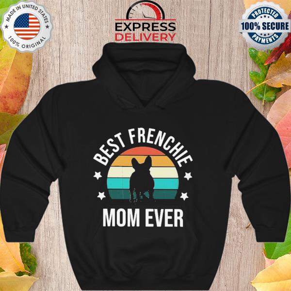 Good Best Frenchie Mom Ever Vintage Retro Shirt Hoodie