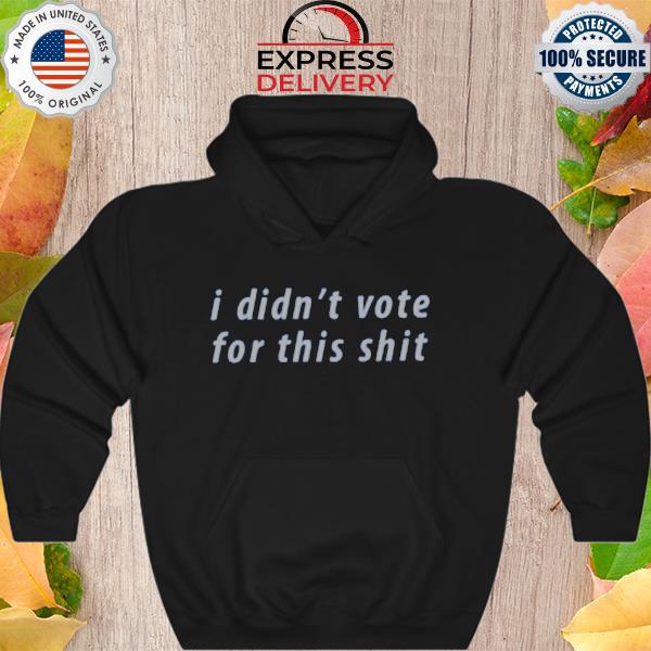 I didn't vote for this shit new 2022 s Hoodie