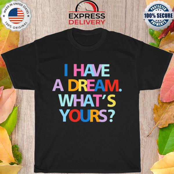 I have a dream what's yours vintage new 2022 shirt