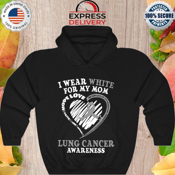 I wear white for my mom Lung cancer awareness s Hoodie