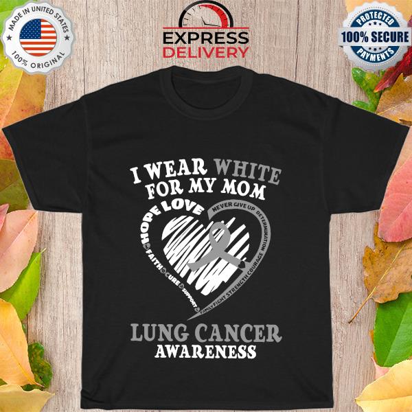 I wear white for my mom Lung cancer awareness shirt