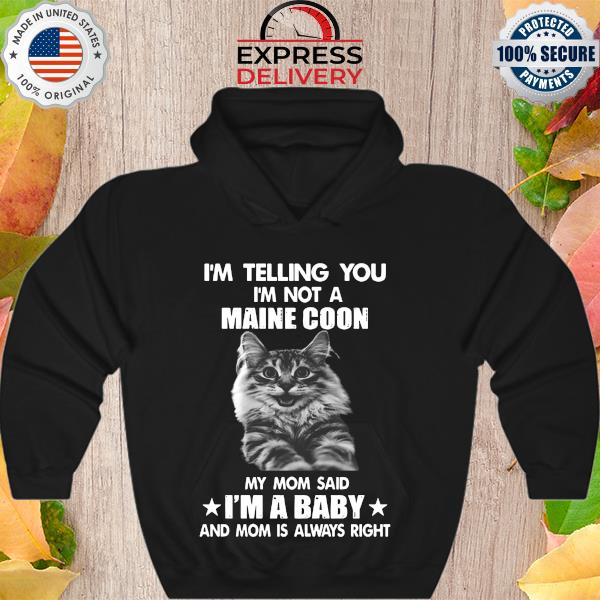 I'm telling you I'm not a Maine Coon my mom said I'm a baby s Hoodie