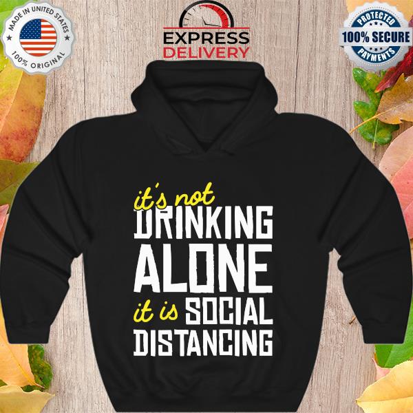 It's not drinking alone it is social distancing s Hoodie