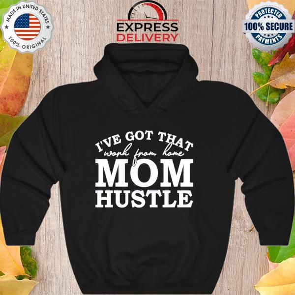 I've got that work from home Mom hustle s Hoodie