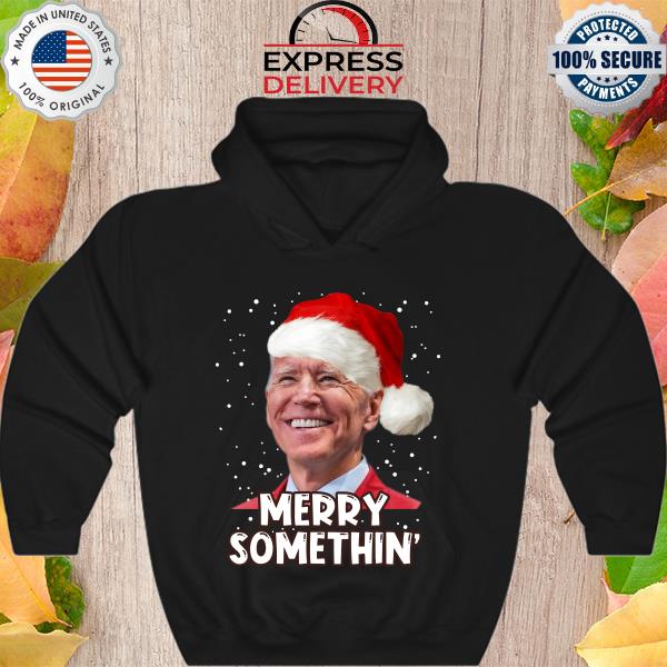 Joe Biden Santa Hat Merry Somethin Happy Xmas Ugly Christmas sweater Hoodie