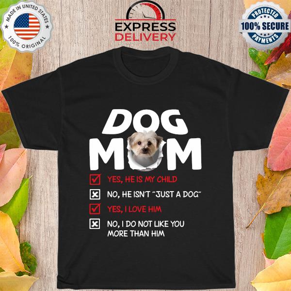 Morkie Dog Mom yes he is my child I love him shirt