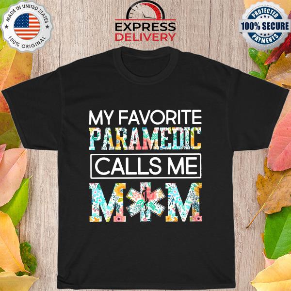 My favorite Paramedic calls me mom flowers shirt