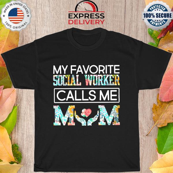 My favorite Social worker calls me mom flowers shirt