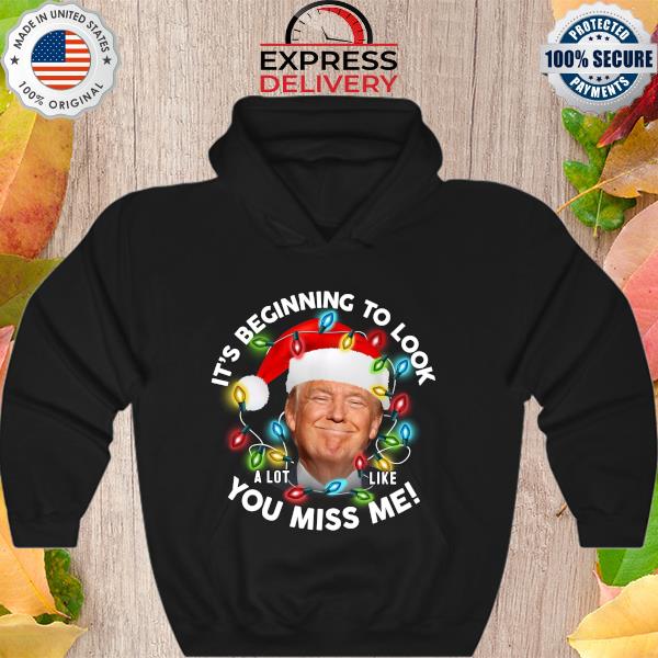 Official It’s beginning to look a lot like you miss me Trump Christmas sweater Hoodie