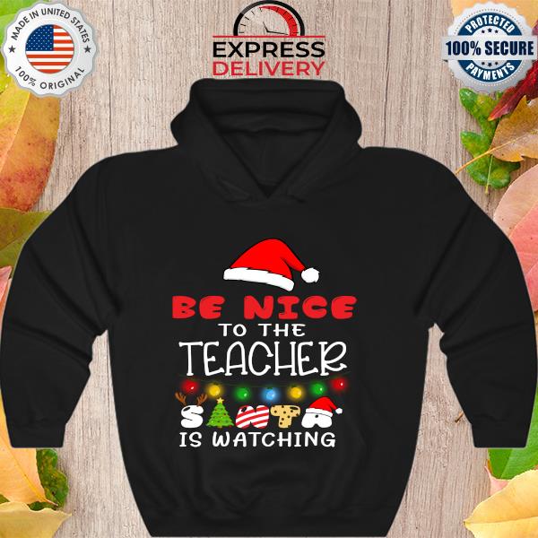 Official Santa Hat be nice to the Teacher is Watching Christmas Sweats Hoodie