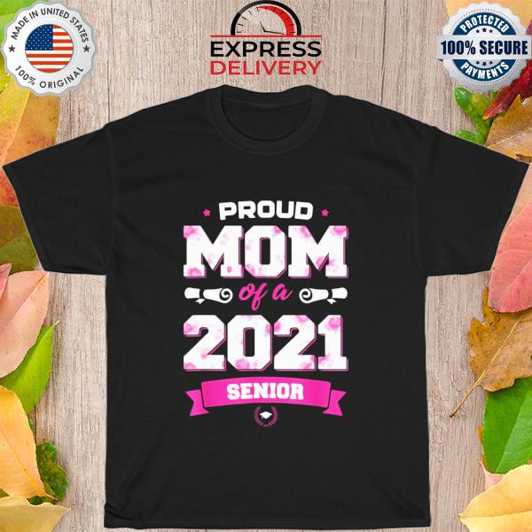 Proud Mom Of A Class Of 2021 Senior Floral Mother Shirt