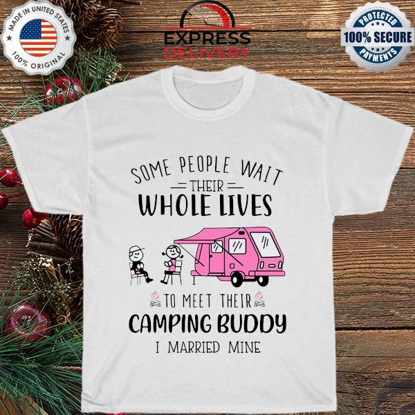 Some people wait their whole lives to meet their camping buddy shirt