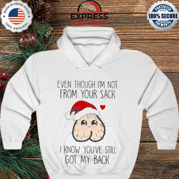 Top Even Though I’m Not From Your Sack I Know You’ve Still Got My Back Christmas s hoodie