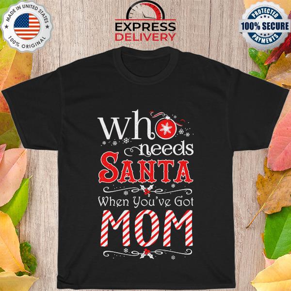 Who Needs Santa when you've go Mom Christmas Sweater