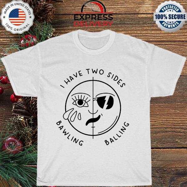 I have Two Sides Bawling Balling shirt