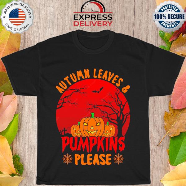Autumn leaves and pumpkins please halloween shirt