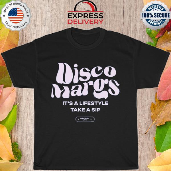 Disco Margs it's a lifestyle take a sip shirt