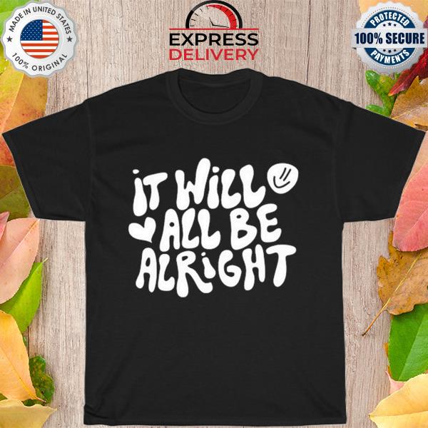 Funny it Will All Be Alright shirt