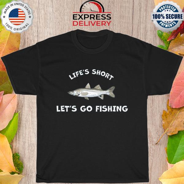 Life's Short Let's Go Fishing shirt