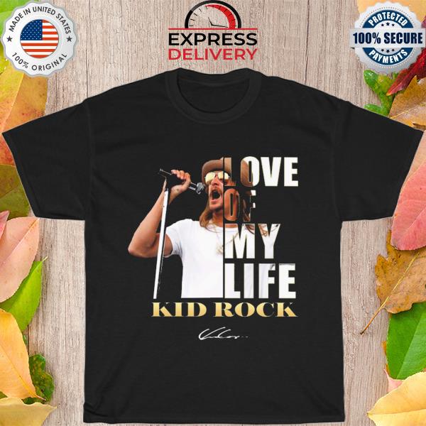 Love of my life Kid Rock signature shirt