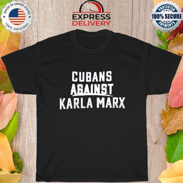 Nice cubans against karla marx shirt