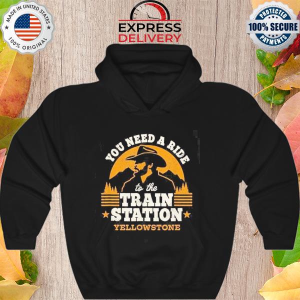 You need a ride to the train station yellowstone s Hoodie