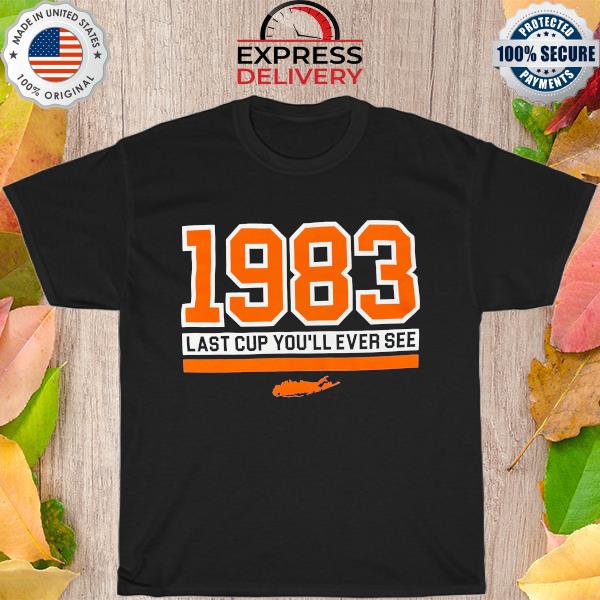 1983 last cup you'll ever see shirt