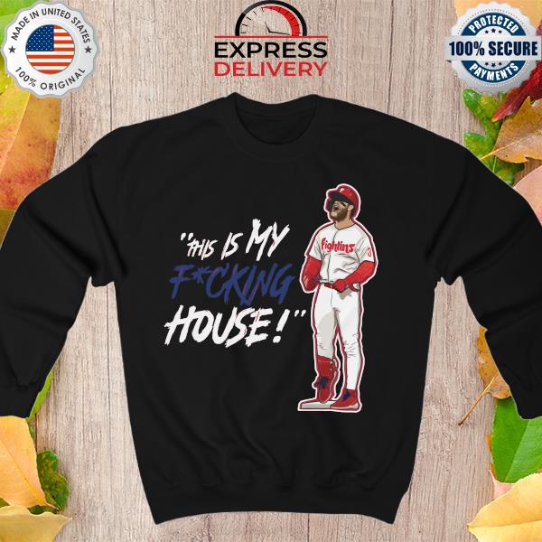 Funny Bryce Harper Philadelphia Phillies this is my fucking house