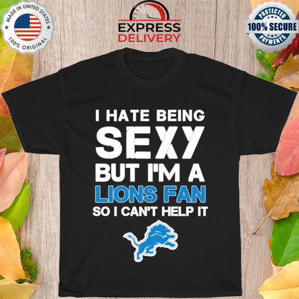 I Hate Being Sexy But I'm Fan So I Can't Help It Detroit Lions Royal shirt