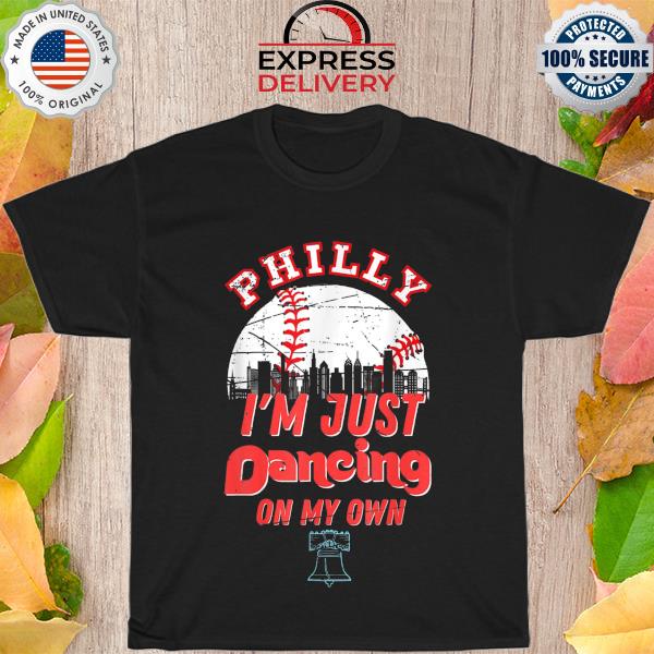 I'm just philly dancing on my own philadelphia shirt