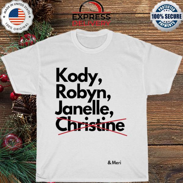 Kody robyn janelle not christine and meri shirt