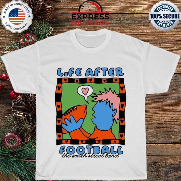 Life after football the smith street band shirt