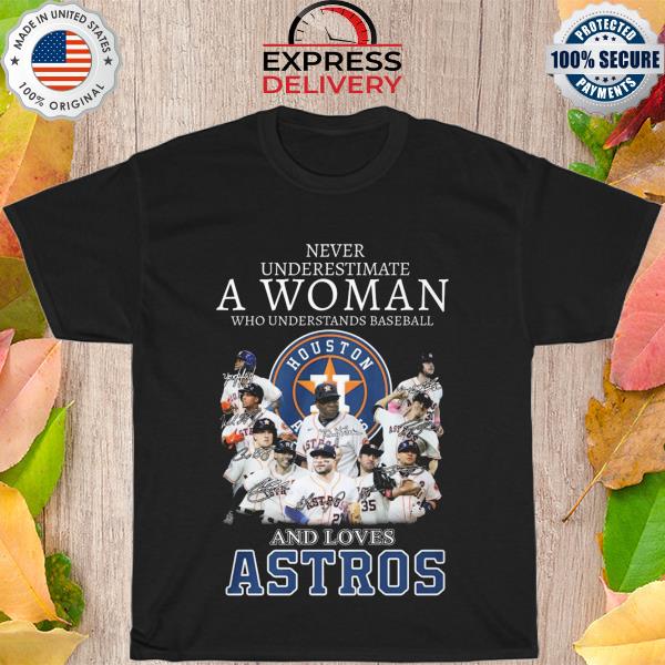 Never underestimate a woman who understands baseball and loves houston astros signatures shirt'