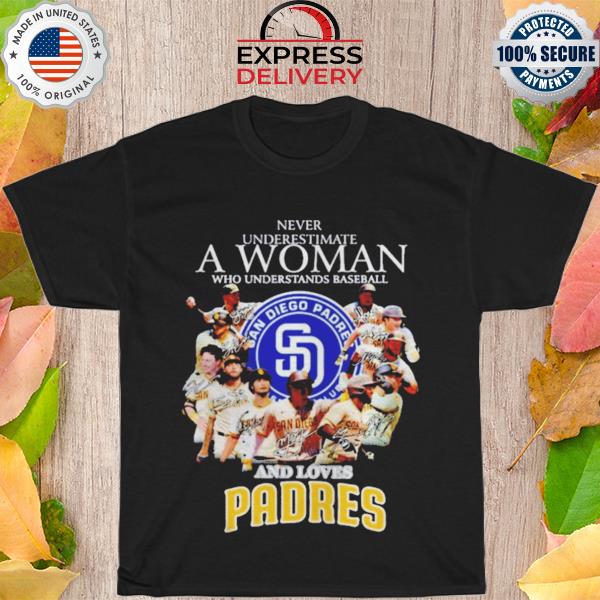 Never underestimate a woman who understands baseball and loves san diego padres signatures shirt