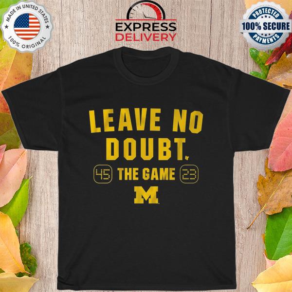 45 23 Leave no doubt the game Michigan football shirt