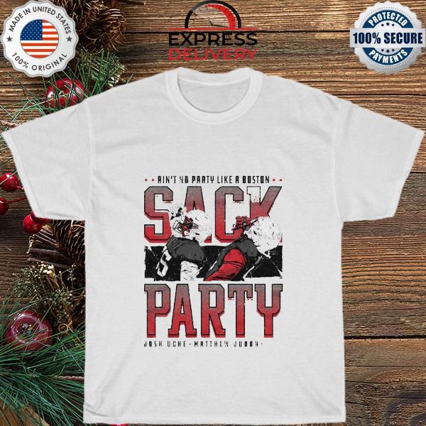 Ain't no party like a boston Sack Party Matt Judon & Josh Uche shirt