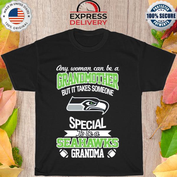 Any woman can be a grandmother it takes someone special to be a seattle seahawks grandma shirt