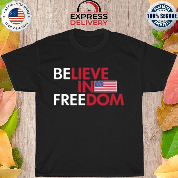 Believe in freedom america flag shirt