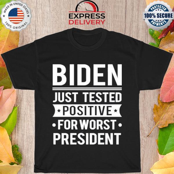 Biden just tested positive for worst president shirt