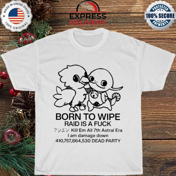 Born to wipe raid is a fuck shirt