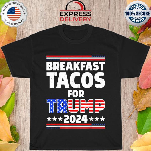 Breakfast Tacos For Trump 2024, Not Your Breakfast T-Shirt