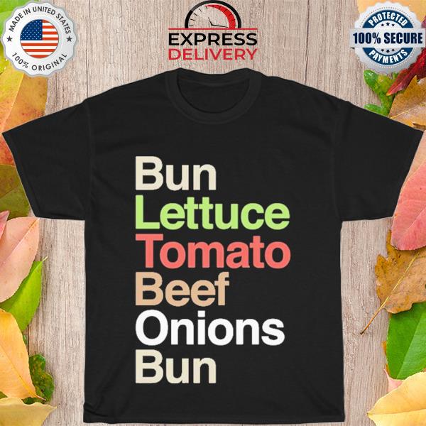 Bun lettuce tomato beef onions bun shirt