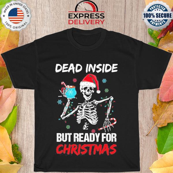 Dead Inside But Ready For Christmas Funny Skeleton Santa Shirt