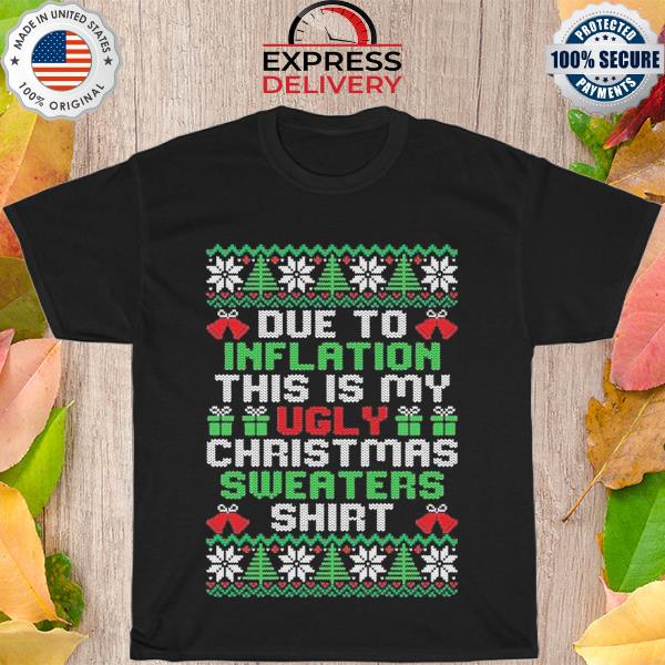 Due to this inflation this is my ugly Christmas sweaters shirt