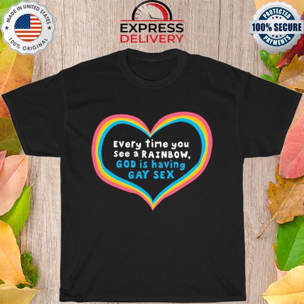 Every time you see a rainbow god is having gay sex shirt